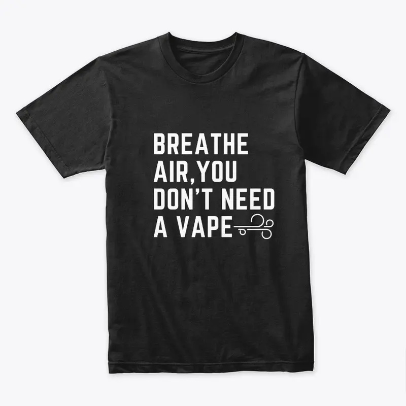 BREATHE AIR, YOU DON'T NEED A VAPE